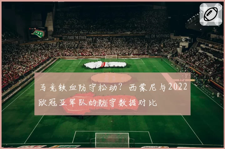 马竞铁血防守松动？西蒙尼与2022欧冠亚军队的防守数据对比